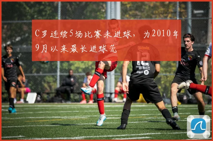 C罗连续5场比赛未进球，为2010年9月以来最长进球荒