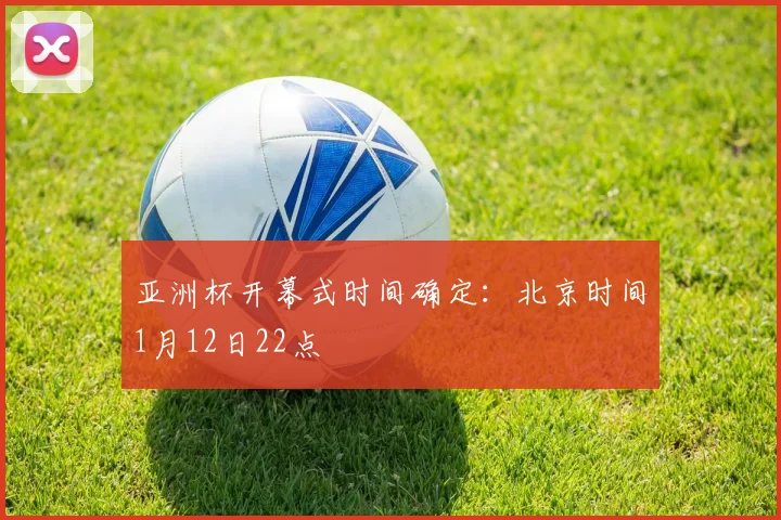 亚洲杯开幕式时间确定：北京时间1月12日22点