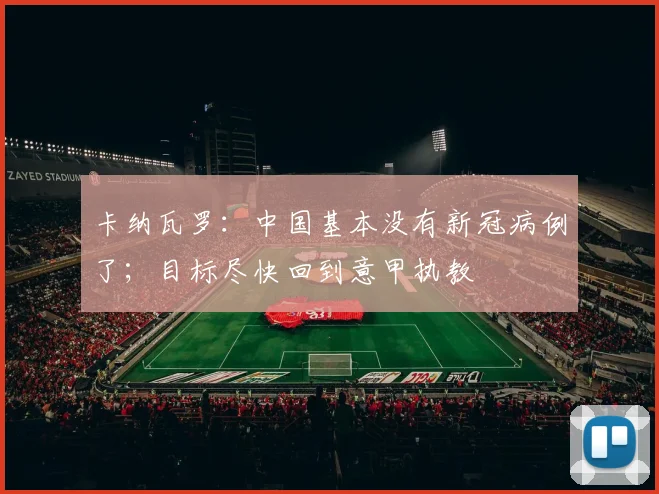 卡纳瓦罗：中国基本没有新冠病例了；目标尽快回到意甲执教